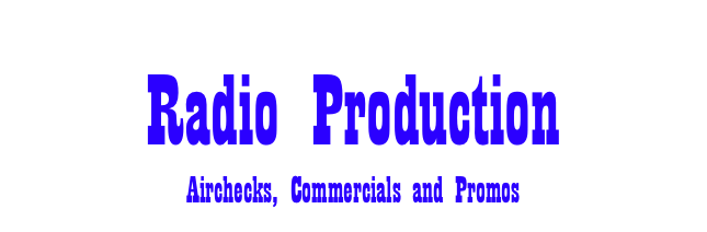 Radio Production
Airchecks, Commercials and Promos