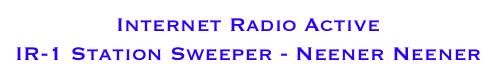 Internet Radio Active 
IR-1 Station Sweeper - Neener Neener