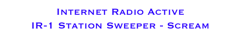 Internet Radio Active 
IR-1 Station Sweeper - Scream