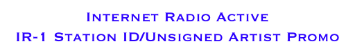 Internet Radio Active 
IR-1 Station ID/Unsigned Artist Promo