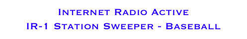 Internet Radio Active 
IR-1 Station Sweeper - Baseball