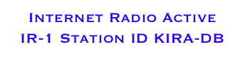 Internet Radio Active 
IR-1 Station ID KIRA-DB