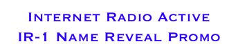 Internet Radio Active 
IR-1 Name Reveal Promo