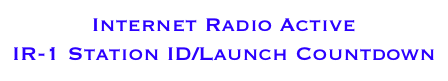 Internet Radio Active 
IR-1 Station ID/Launch Countdown