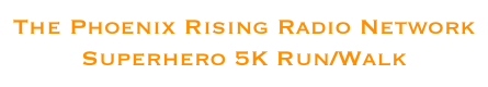 The Phoenix Rising Radio Network
Superhero 5K Run/Walk
